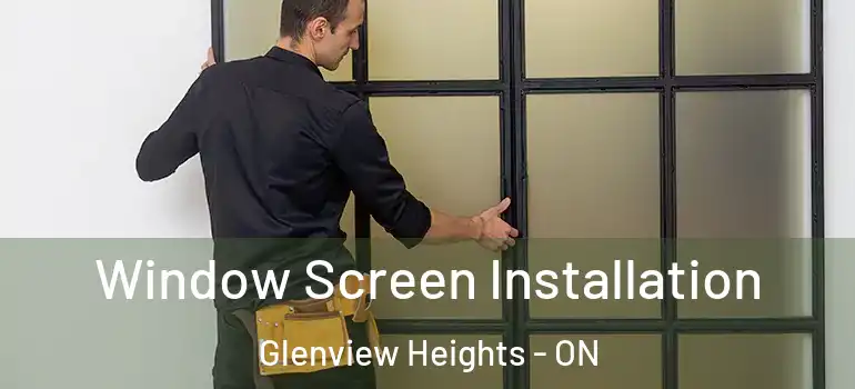 Window Screen Installation Glenview Heights - ON