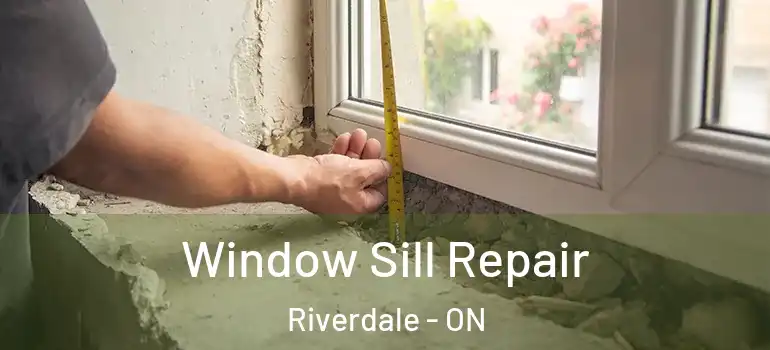 Window Sill Repair Riverdale - ON