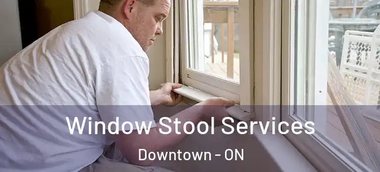 Window Stool Services Downtown - ON
