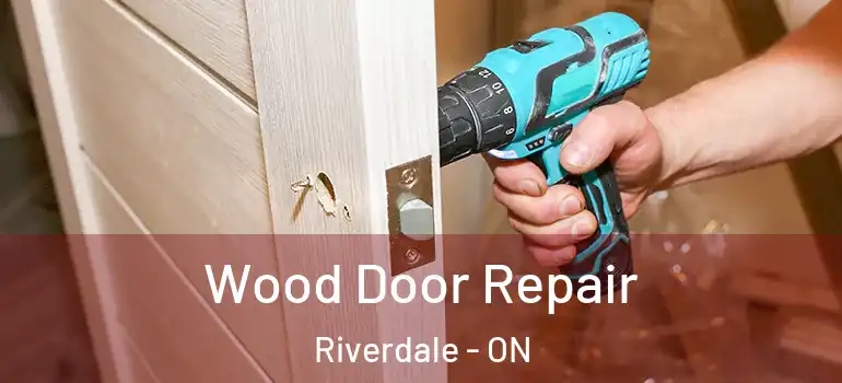 Wood Door Repair Riverdale - ON
